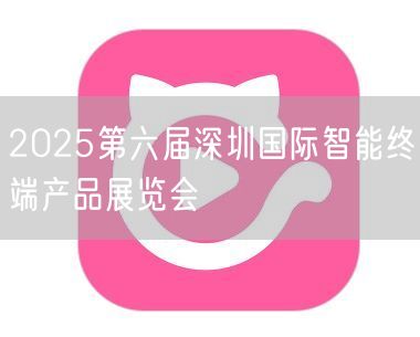 2025第六届深圳国际智能终端产品展览会