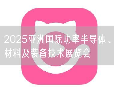 2025亚洲国际功率半导体、材料及装备技术展览会