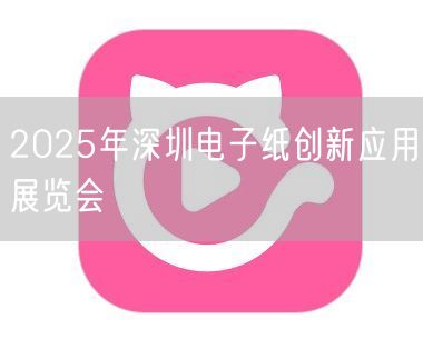 2025年深圳电子纸创新应用展览会