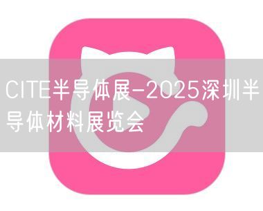 CITE半导体展-2025深圳半导体材料
