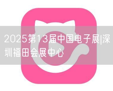 2025第13届中国电子展|深圳福田会展